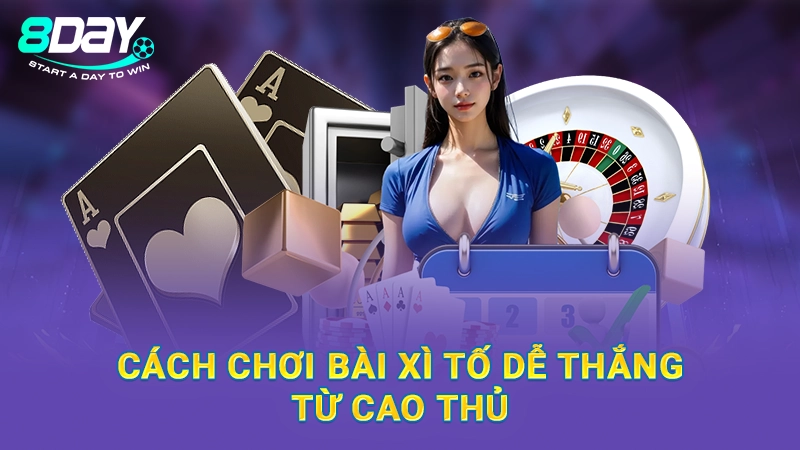 Cách Chơi Xì Tố Tại 8Day Cực Kỳ Đơn Giản, Hiệu Quả 3 Cách chơi bài xì tố dễ thắng từ cao thủ